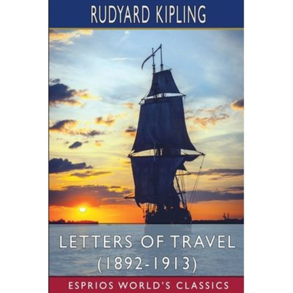 Letters of Travel (1892-1913) (Esprios Classics) -- Rudyard Kipling